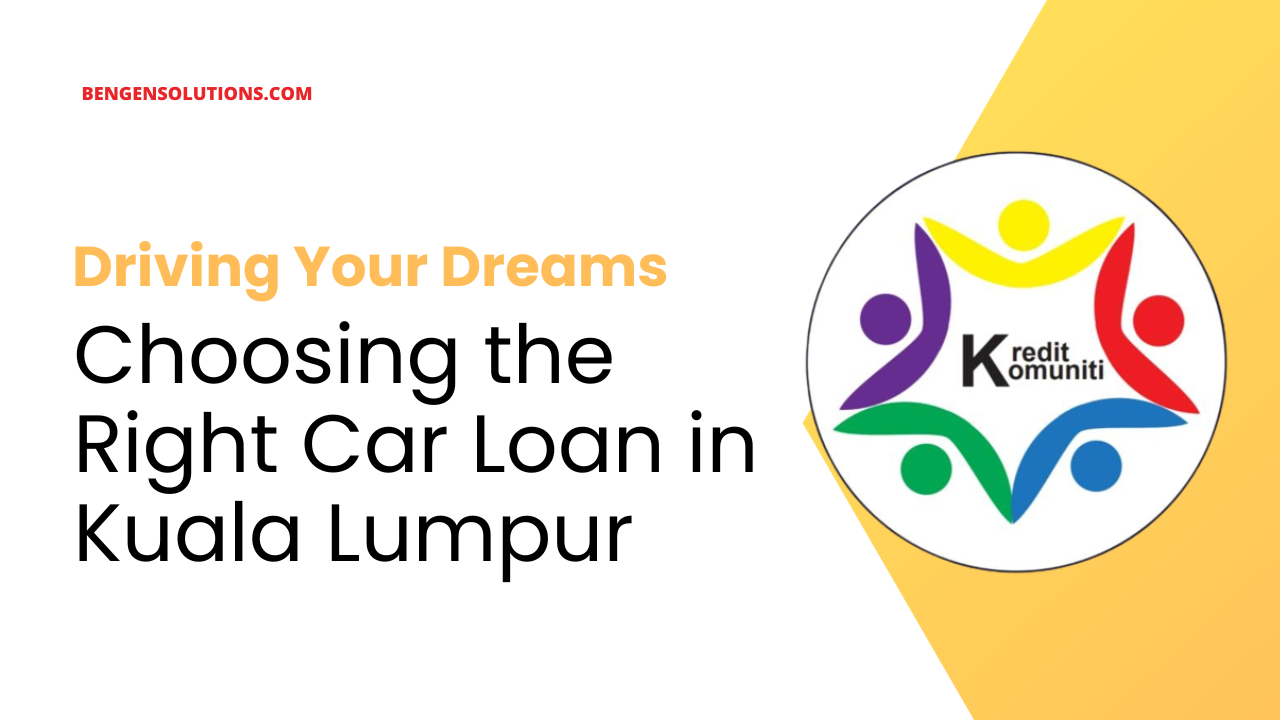 Driving Your Dreams Choosing the Right Car Loan in Kuala Lumpur
