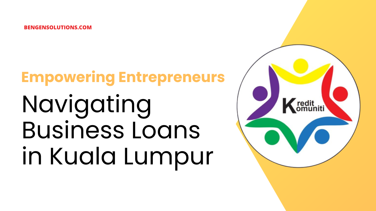 Empowering Entrepreneurs Navigating Business Loans in Kuala Lumpur